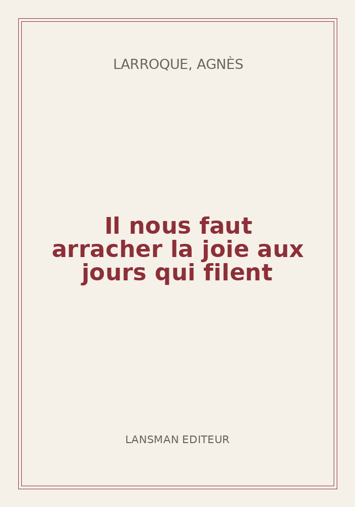 Couverture de « Il nous faut arracher la joie aux jours qui filent »